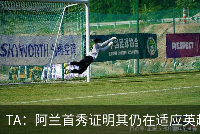 TA：阿兰首秀证明其仍在适应英超赛场强度，与球队还处在磨合阶段